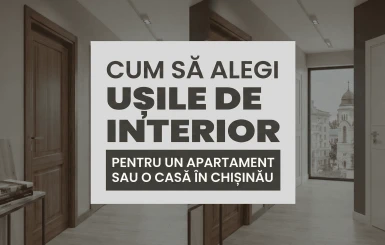 Cum să alegi ușile de interior pentru un apartament sau o casă în Chișinău