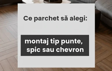Ce parchet să alegi: montaj tip punte, spic sau chevron